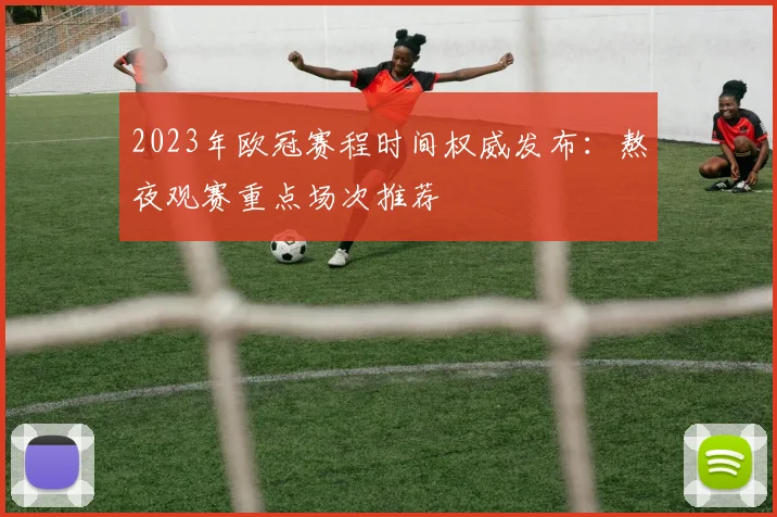2023年欧冠赛程时间权威发布：熬夜观赛重点场次推荐