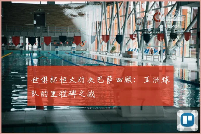 世俱杯恒大对决巴萨回顾：亚洲球队的里程碑之战