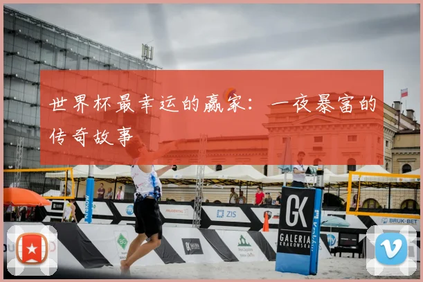 世界杯最幸运的赢家：一夜暴富的传奇故事